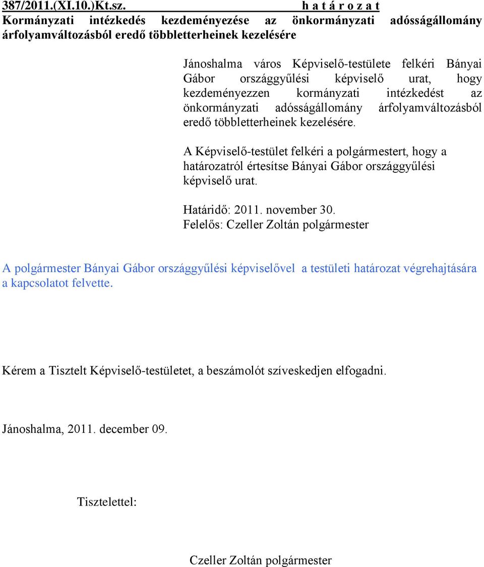 Bányai Gábor országgyűlési képviselő urat, hogy kezdeményezzen kormányzati intézkedést az önkormányzati adósságállomány árfolyamváltozásból eredő többletterheinek kezelésére.