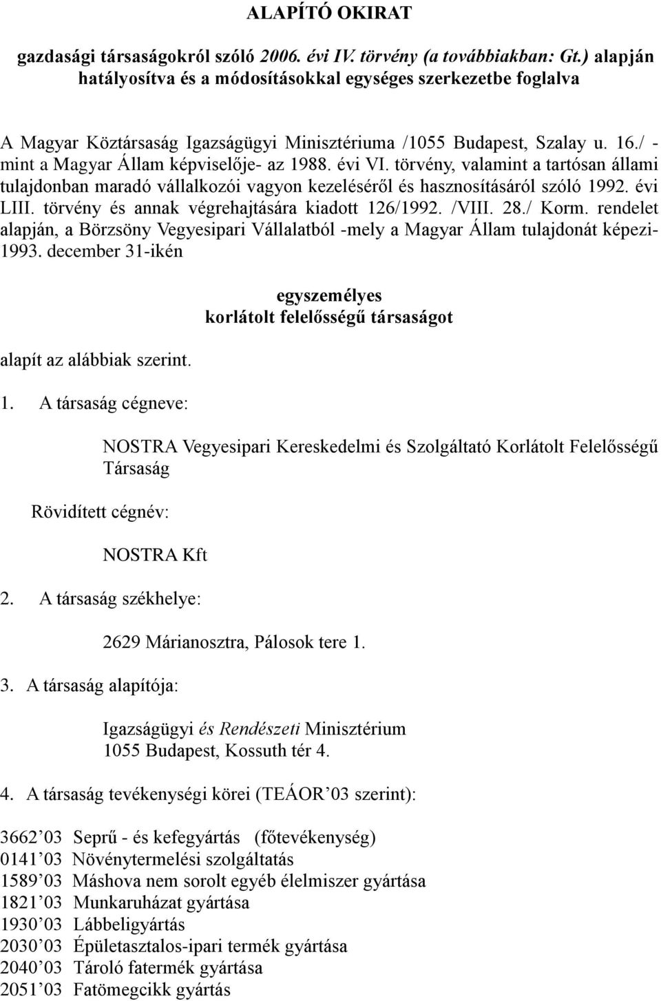 évi VI. törvény, valamint a tartósan állami tulajdonban maradó vállalkozói vagyon kezeléséről és hasznosításáról szóló 1992. évi LIII. törvény és annak végrehajtására kiadott 126/1992. /VIII. 28.