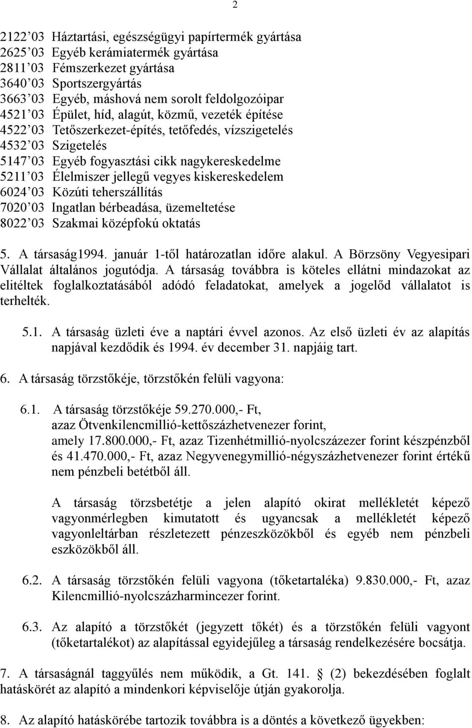 jellegű vegyes kiskereskedelem 6024 03 Közúti teherszállítás 7020 03 Ingatlan bérbeadása, üzemeltetése 8022 03 Szakmai középfokú oktatás 5. A társaság1994. január 1-től határozatlan időre alakul.