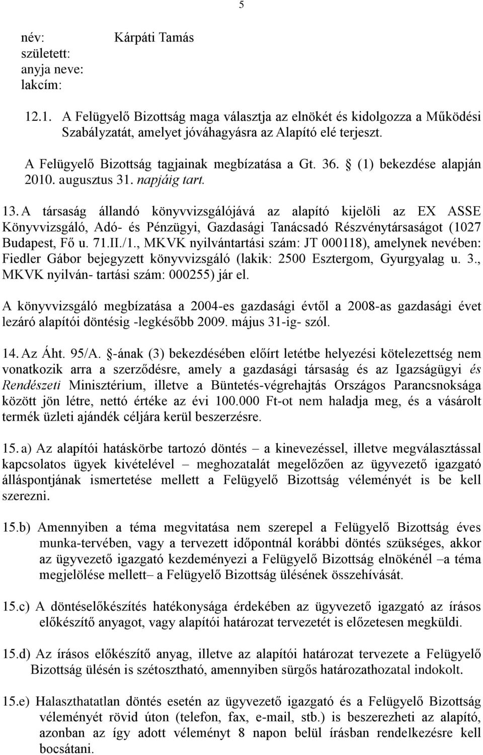 A társaság állandó könyvvizsgálójává az alapító kijelöli az EX ASSE Könyvvizsgáló, Adó- és Pénzügyi, Gazdasági Tanácsadó Részvénytársaságot (1027 Budapest, Fő u. 71.II./1.