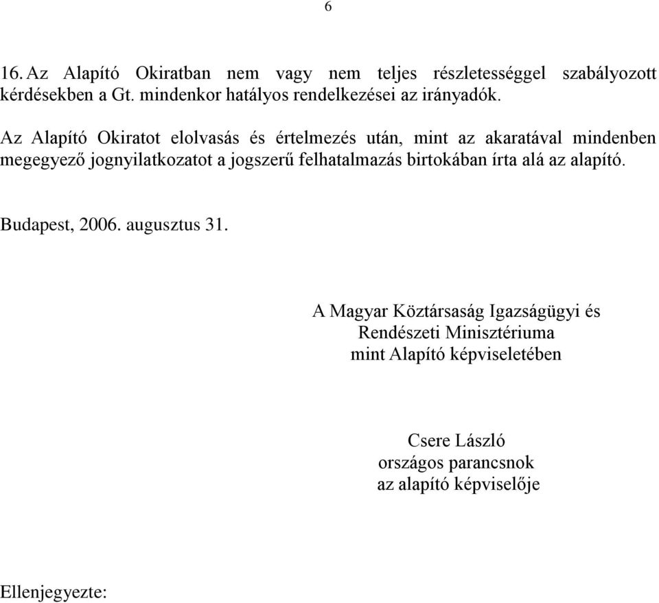 Az Alapító Okiratot elolvasás és értelmezés után, mint az akaratával mindenben megegyező jognyilatkozatot a jogszerű