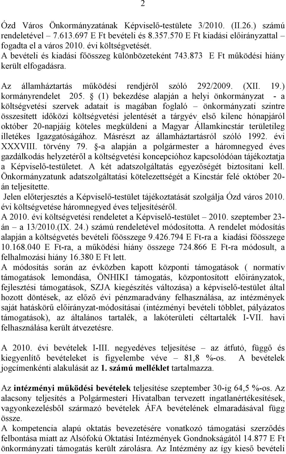 (1) bekezdése alapján a helyi önkormányzat - a költségvetési szervek adatait is magában foglaló önkormányzati szintre összesített időközi költségvetési jelentését a tárgyév első kilenc hónapjáról