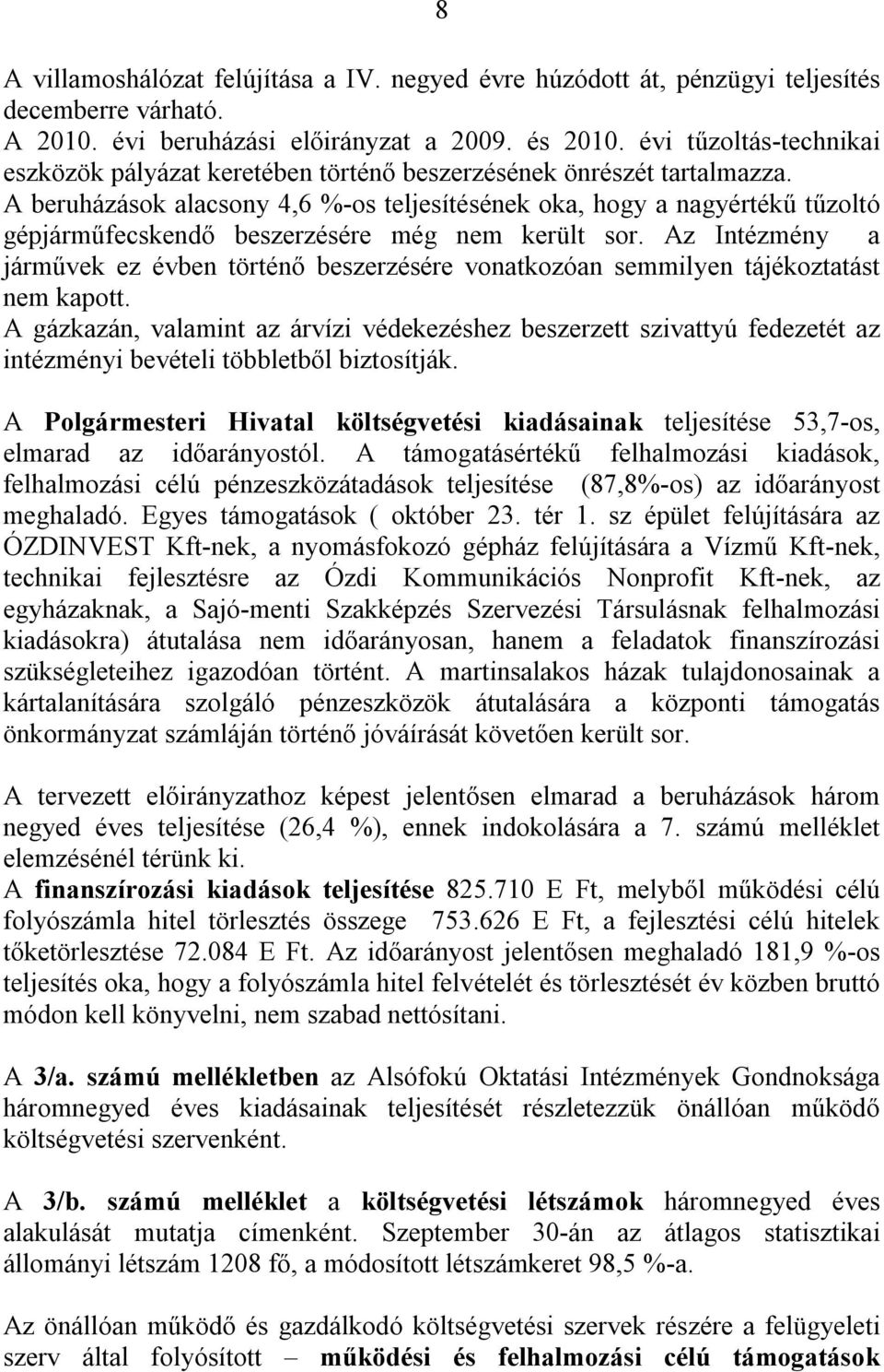 A beruházások alacsony 4,6 %-os teljesítésének oka, hogy a nagyértékű tűzoltó gépjárműfecskendő beszerzésére még nem került sor.