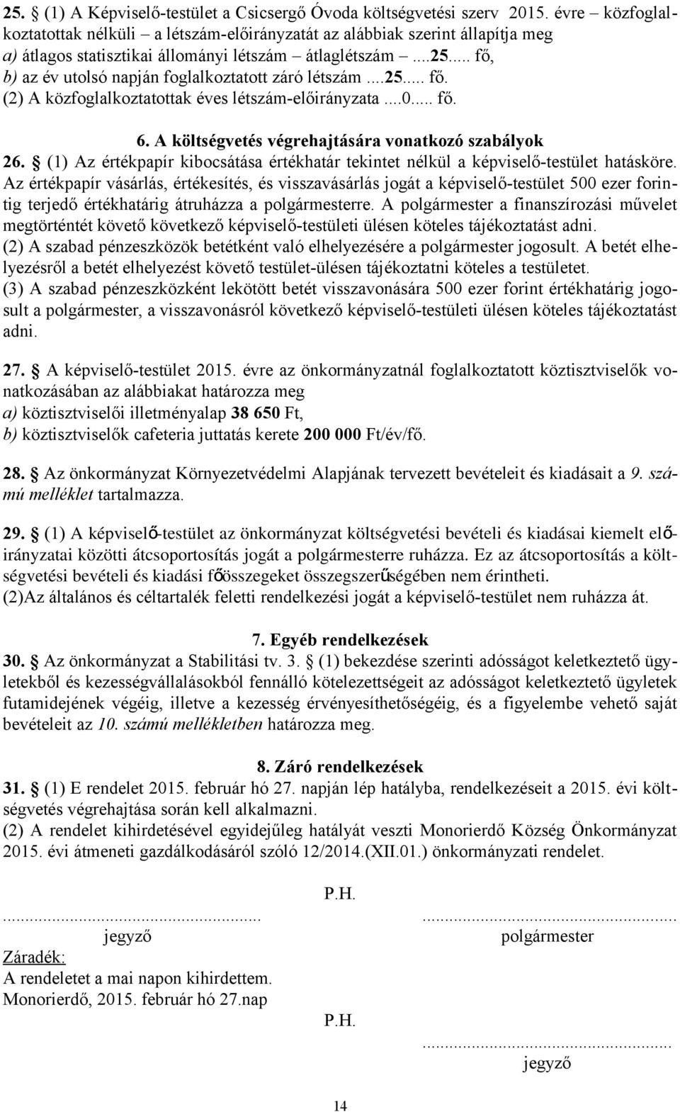 .. fő, b) az év utolsó napján foglalkoztatott záró létszám...25... fő. (2) A közfoglalkoztatottak éves létszám-előirányzata...0... fő. 6. A költségvetés végrehajtására vonatkozó szabályok 26.