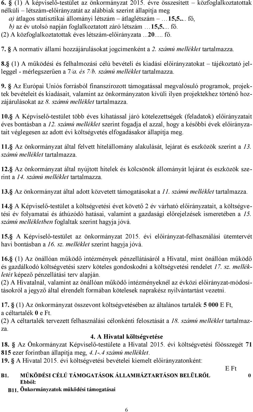 .. fő, b) az év utolsó napján foglalkoztatott záró létszám 15,5... fő. (2) A közfoglalkoztatottak éves létszám-előirányzata...20... fő. 7. A normatív állami hozzájárulásokat jogcímenként a 2.