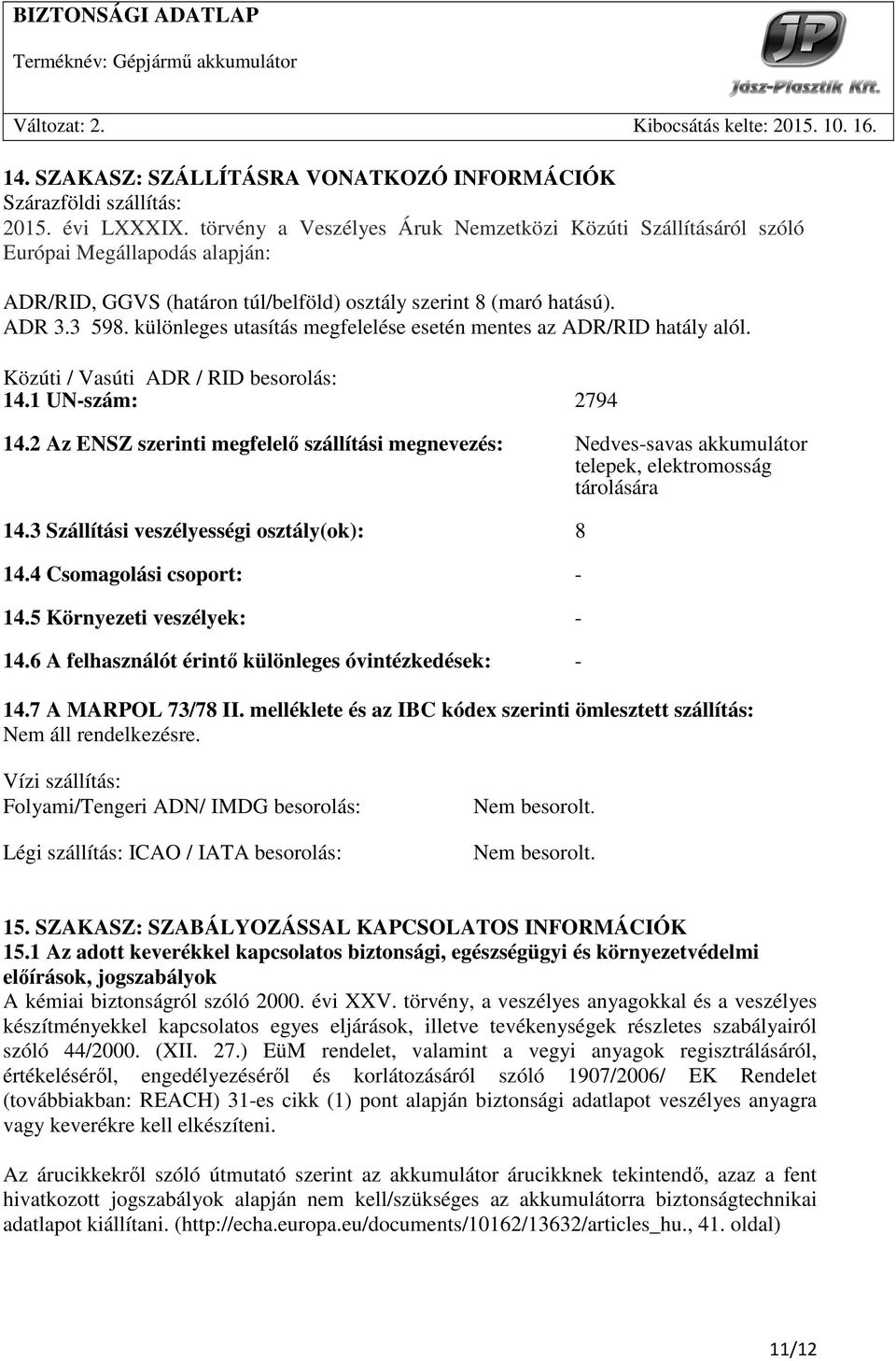 különleges utasítás megfelelése esetén mentes az ADR/RID hatály alól. Közúti / Vasúti ADR / RID besorolás: 14.1 UN-szám: 2794 14.