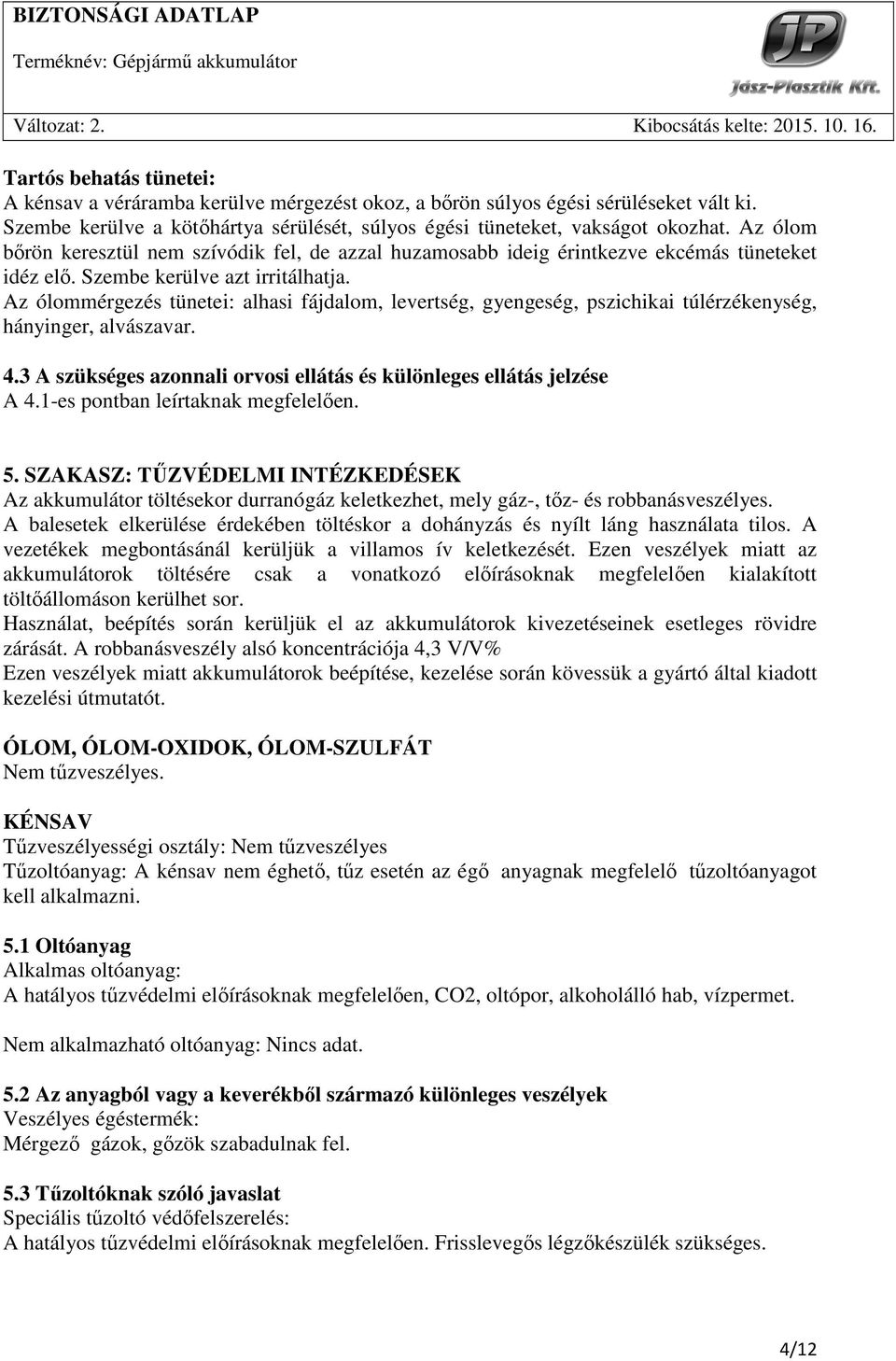 Az ólommérgezés tünetei: alhasi fájdalom, levertség, gyengeség, pszichikai túlérzékenység, hányinger, alvászavar. 4.3 A szükséges azonnali orvosi ellátás és különleges ellátás jelzése A 4.