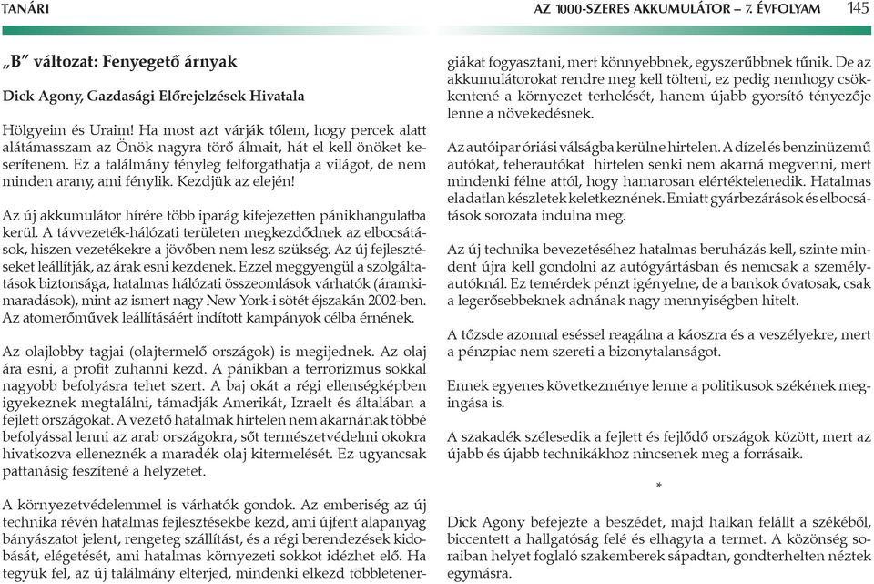 Kezdjük az elején! z új akkumulátor hírére több iparág kifejezetten pánikhangulatba kerül. távvezeték-hálózati területen megkezdôdnek az elbocsátások, hiszen vezetékekre a jövôben nem lesz szükség.