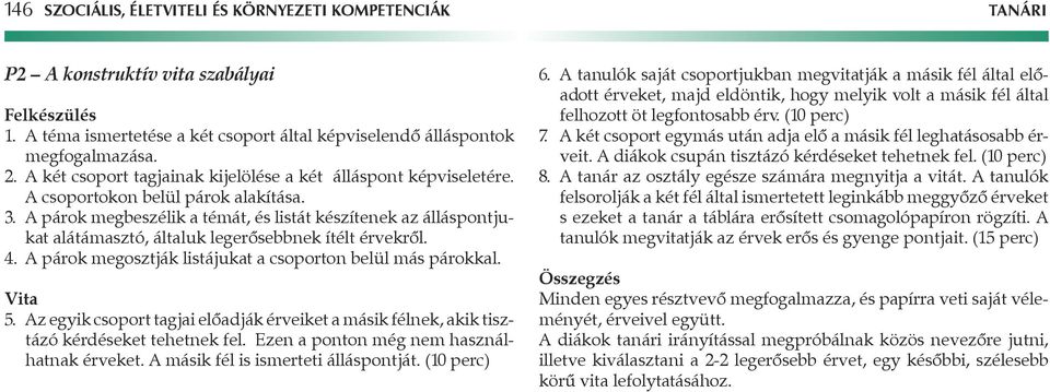 párok megbeszélik a témát, és listát készítenek az álláspontjukat alátámasztó, általuk legerôsebbnek ítélt érvekrôl. 4. párok megosztják listájukat a csoporton belül más párokkal. Vita 5.
