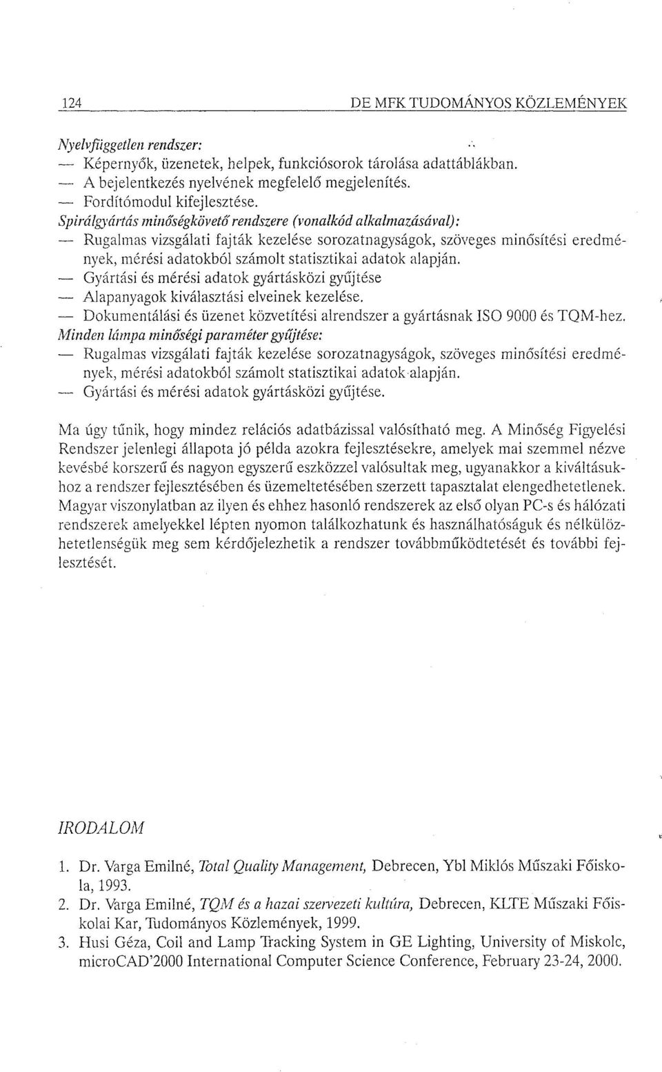 Spirálgyártás minőségkövető rendszere (vonalkód alkalmazásával): Rugalmas vizsgálati fajták kezelése sorozatnagyságok, szöveges minősítési eredmények, mérési adatokból számolt statisztikai adatok