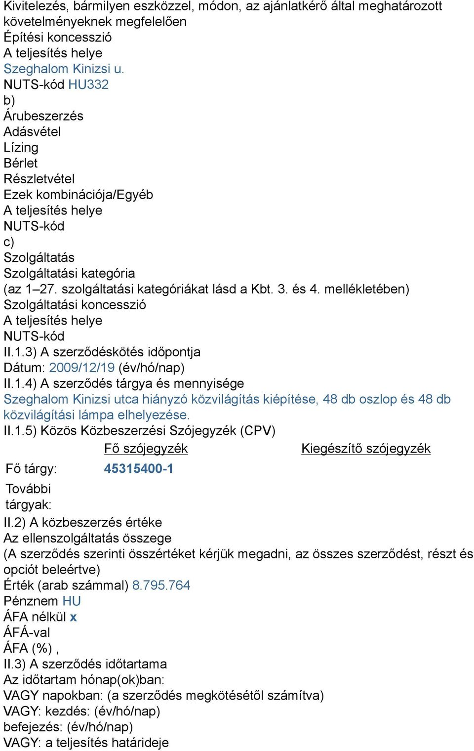 mellékletében) Szolgáltatási koncesszió NUTSkód II.1.3) A szerződéskötés időpontja Dátum: 2009/12/19 (év/hó/nap) II.1.4) A szerződés tárgya és mennyisége Szeghalom Kinizsi utca hiányzó közvilágítás kiépítése, 48 db oszlop és 48 db közvilágítási lámpa elhelyezése.