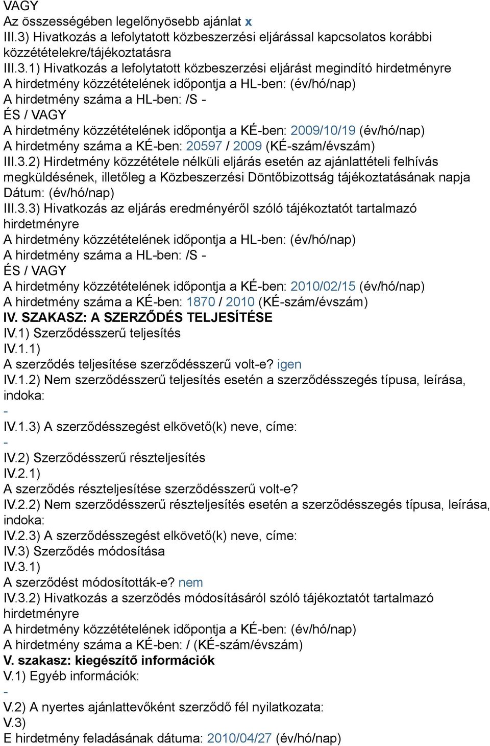 1) Hivatkozás a lefolytatott közbeszerzési eljárást megindító hirdetményre A hirdetmény közzétételének időpontja a HLben: (év/hó/nap) A hirdetmény száma a HLben: /S ÉS / VAGY A hirdetmény