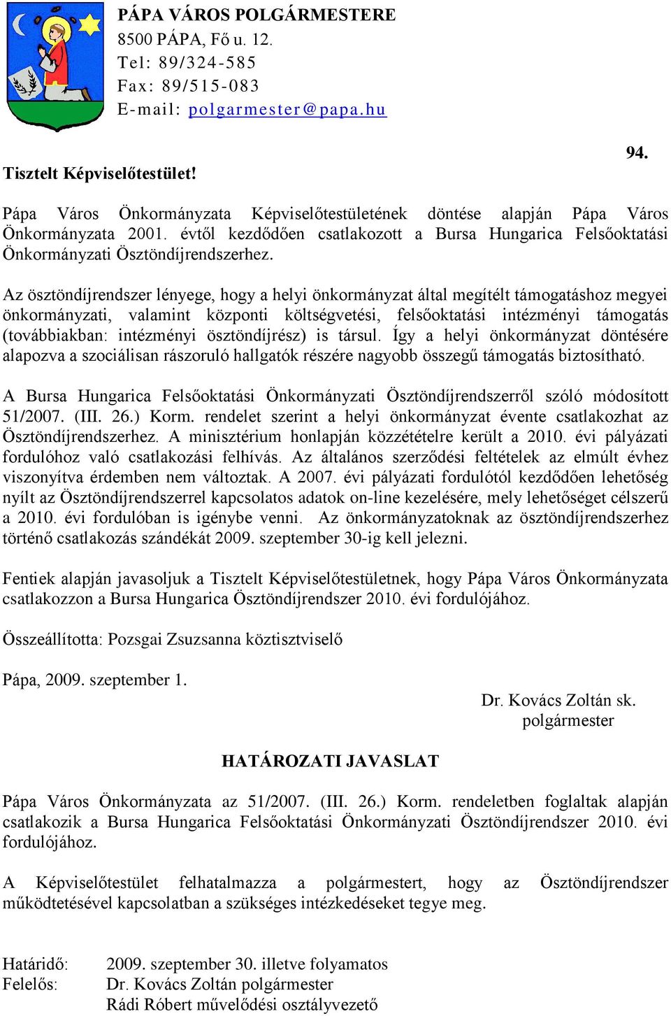 Az ösztöndíjrendszer lényege, hogy a helyi önkormányzat által megítélt támogatáshoz megyei önkormányzati, valamint központi költségvetési, felsőoktatási intézményi támogatás (továbbiakban: intézményi