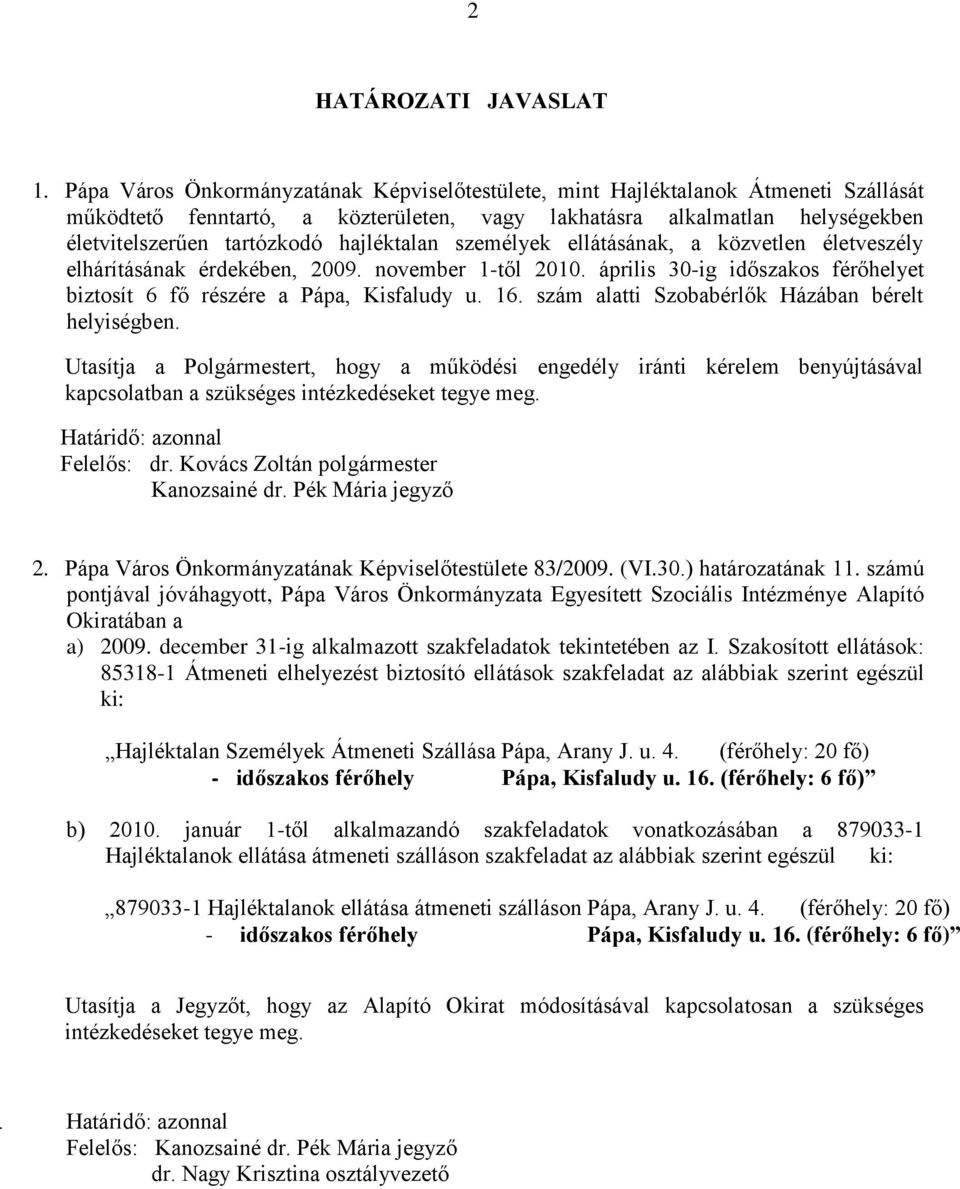 hajléktalan személyek ellátásának, a közvetlen életveszély elhárításának érdekében, 2009. november 1-től 2010. április 30-ig időszakos férőhelyet biztosít 6 fő részére a Pápa, Kisfaludy u. 16.