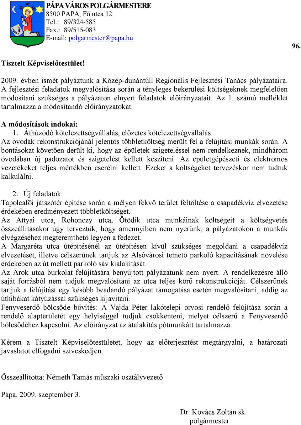 A fejlesztési feladatok megvalósítása során a tényleges bekerülési költségeknek megfelelően módosítani szükséges a pályázaton elnyert feladatok előirányzatait. Az 1.