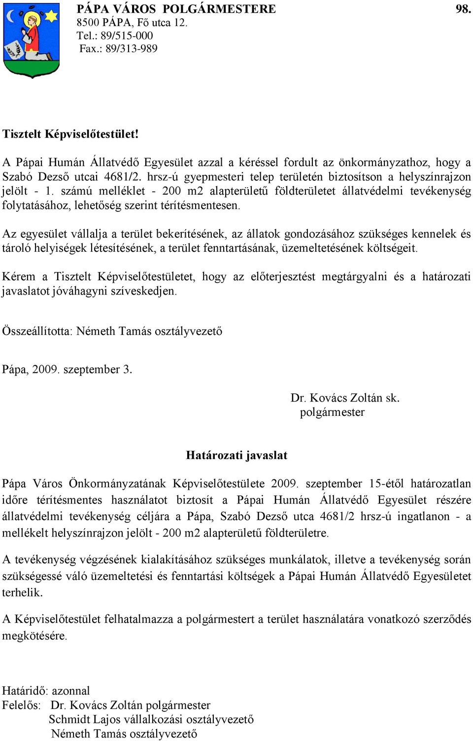 számú melléklet - 200 m2 alapterületű földterületet állatvédelmi tevékenység folytatásához, lehetőség szerint térítésmentesen.