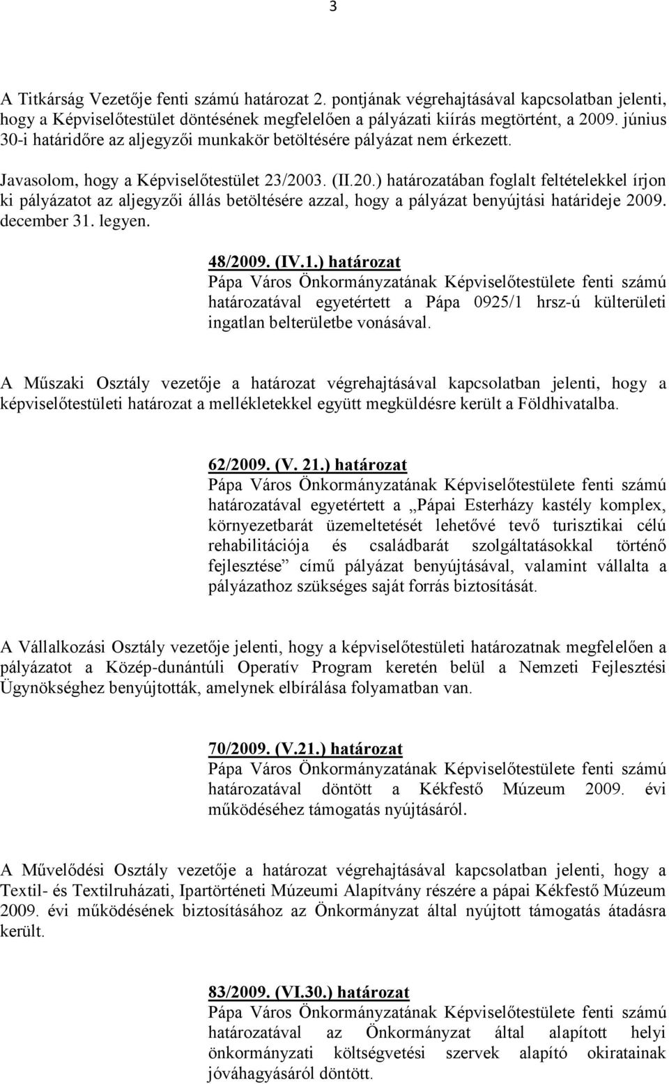 3. (II.20.) határozatában foglalt feltételekkel írjon ki pályázatot az aljegyzői állás betöltésére azzal, hogy a pályázat benyújtási határideje 2009. december 31.