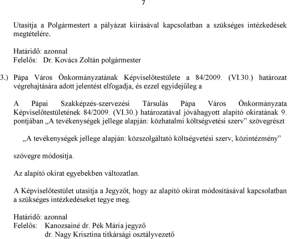 ) határozat végrehajtására adott jelentést elfogadja, és ezzel egyidejűleg a A Pápai Szakképzés-szervezési Társulás Pápa Város Önkormányzata Képviselőtestületének 84/2009. (VI.30.