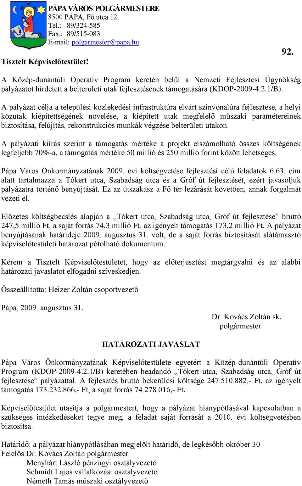 A pályázat célja a települési közlekedési infrastruktúra elvárt színvonalúra fejlesztése, a helyi közutak kiépítettségének növelése, a kiépített utak megfelelő műszaki paramétereinek biztosítása,