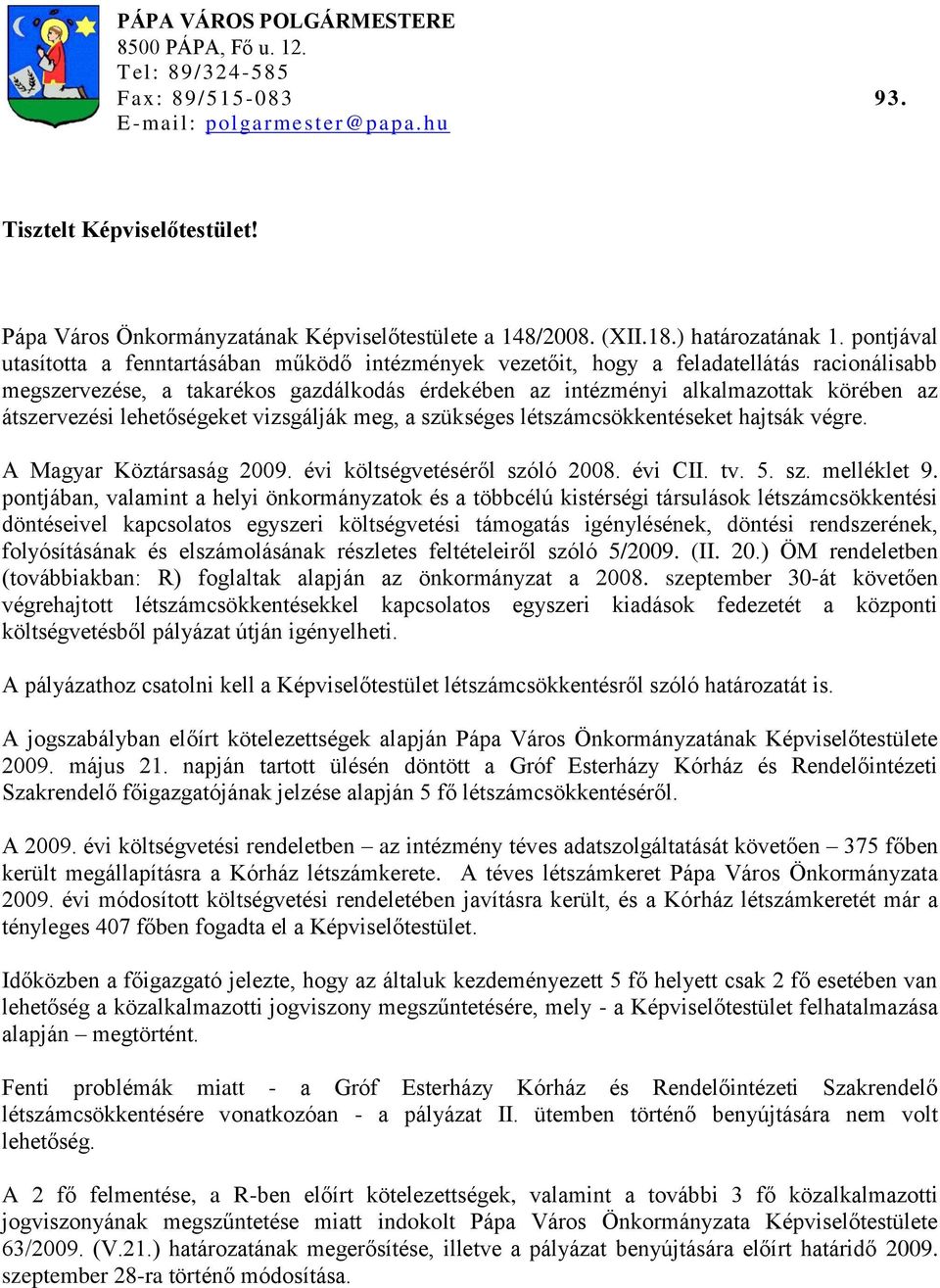 pontjával utasította a fenntartásában működő intézmények vezetőit, hogy a feladatellátás racionálisabb megszervezése, a takarékos gazdálkodás érdekében az intézményi alkalmazottak körében az