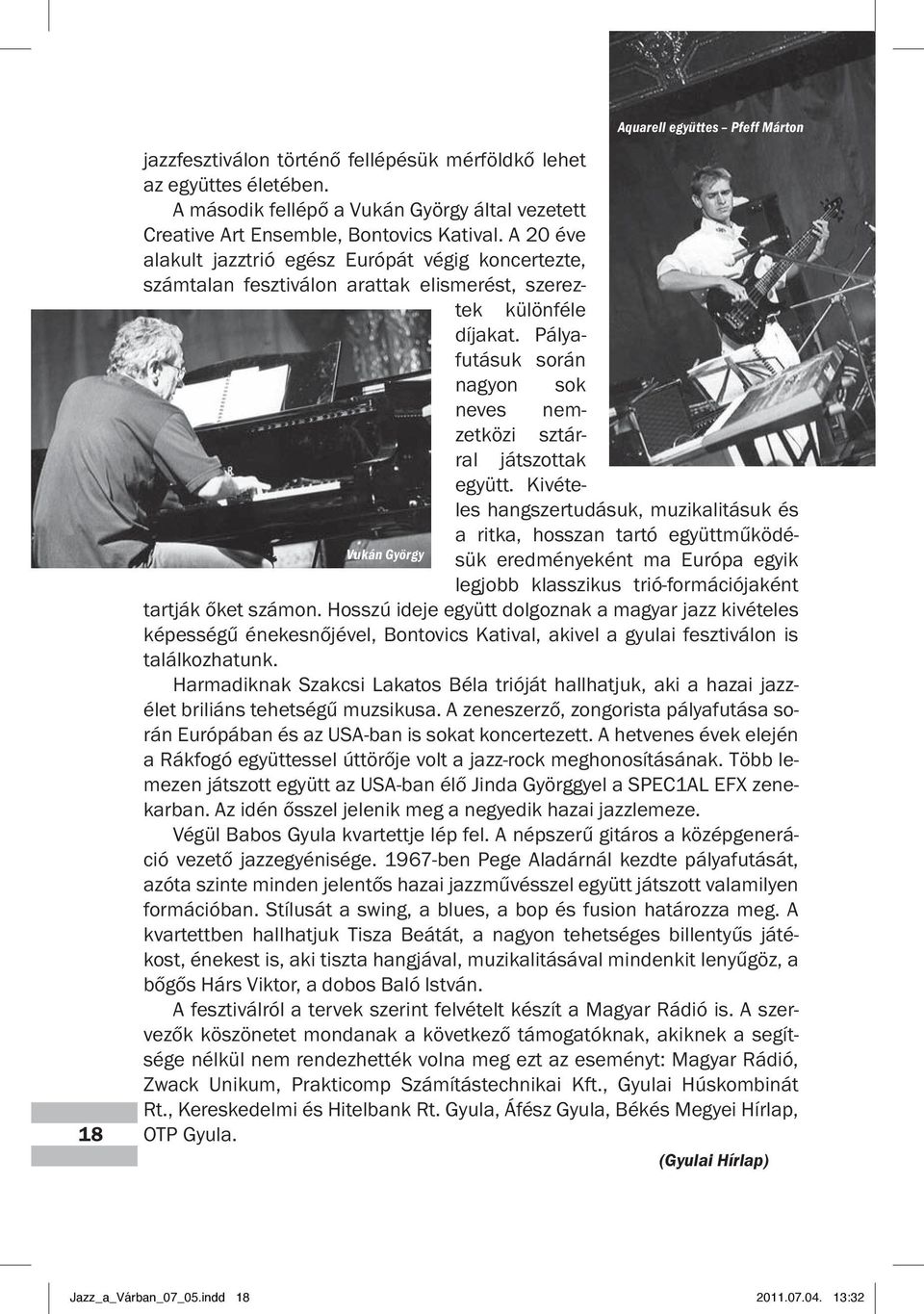 Pályafutásuk során nagyon sok neves nemzetközi sztár- Vukán György Aquarell együttes Pfeff Márton ral játszottak együtt.