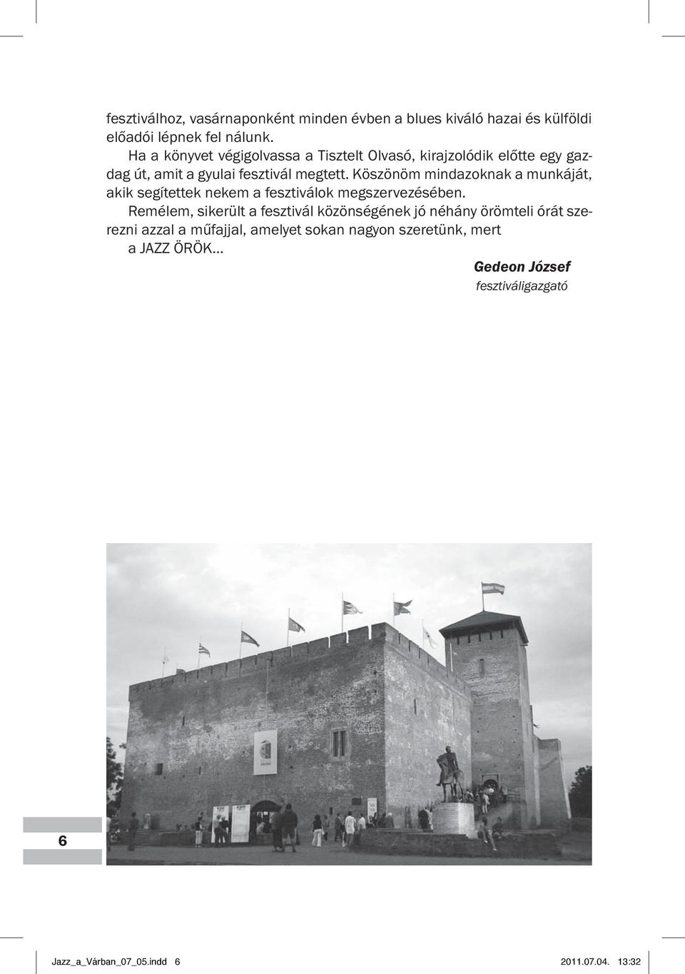 Köszönöm mindazoknak a munkáját, akik segítettek nekem a fesztiválok megszervezésében.