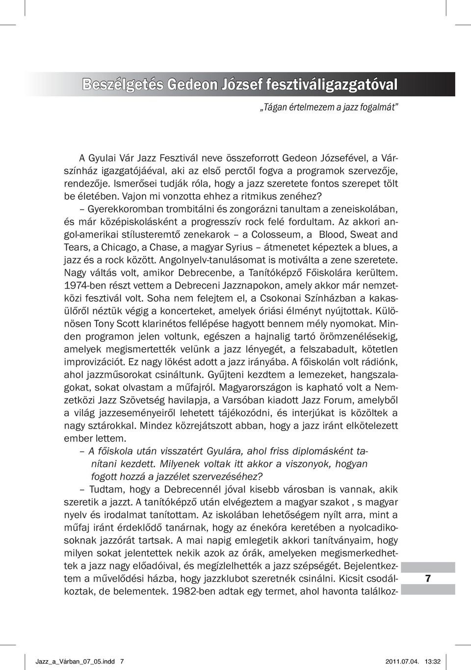 Gyerekkoromban trombitálni és zongorázni tanultam a zeneiskolában, és már középiskolásként a progresszív rock felé fordultam.