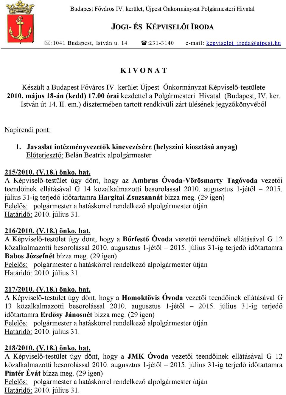 II. em.) dísztermében tartott rendkívüli zárt ülésének jegyzőkönyvéből Napirendi pont: 1. Javaslat intézményvezetők kinevezésére (helyszíni kiosztású anyag) 215/2010. (V.18.) önko. hat.