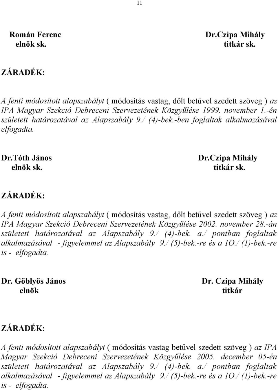 -én született határozatával az Alapszabály 9./ (4)-bek.-ben foglaltak alkalmazásával elfogadta. Dr.Tóth János elnök sk. Dr.Czipa Mihály titkár sk.