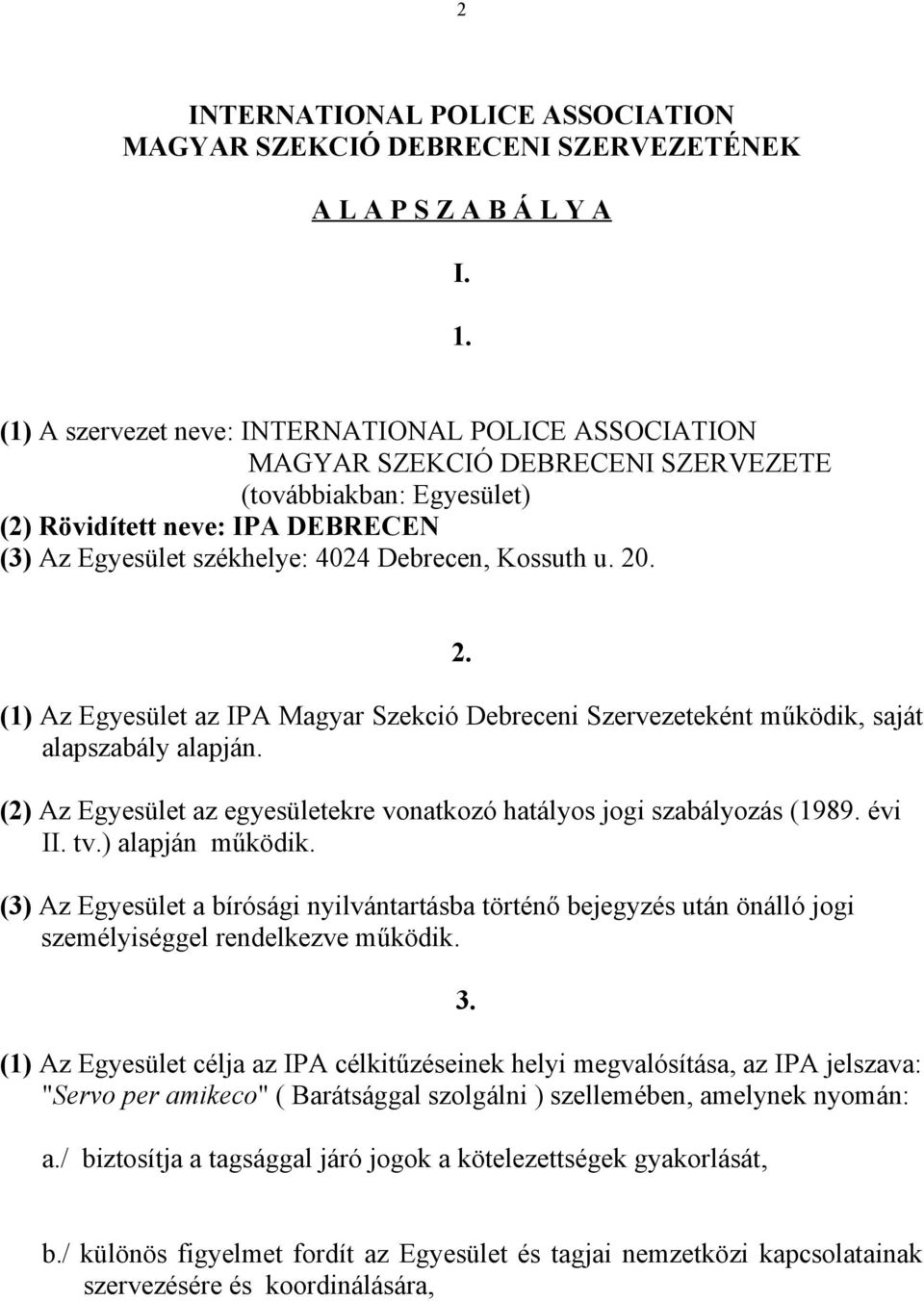 Kossuth u. 20. 2. (1) Az Egyesület az IPA Magyar Szekció Debreceni Szervezeteként működik, saját alapszabály alapján. (2) Az Egyesület az egyesületekre vonatkozó hatályos jogi szabályozás (1989.