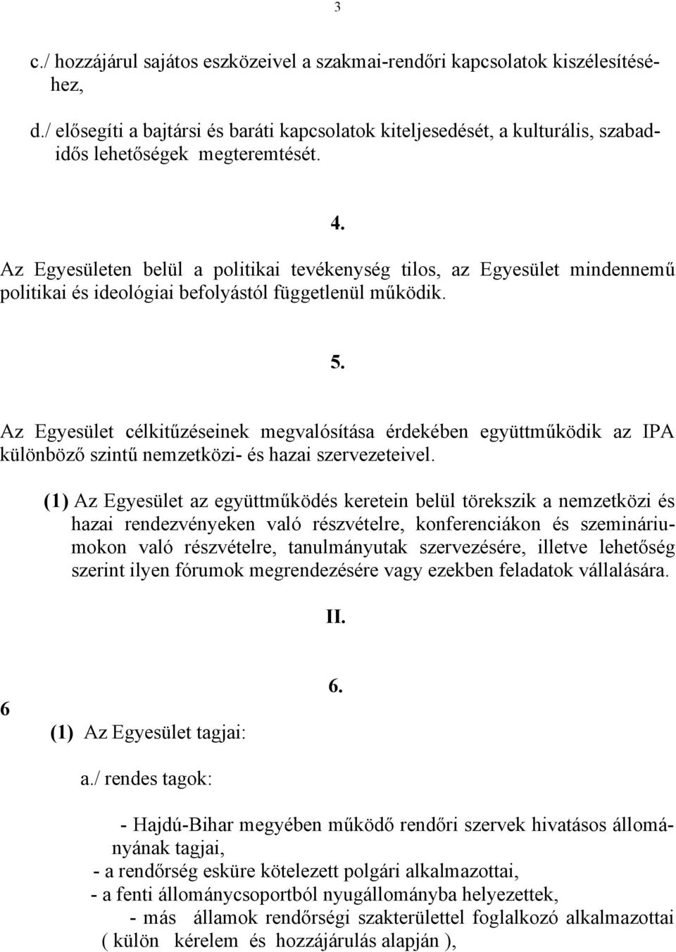 Az Egyesület célkitűzéseinek megvalósítása érdekében együttműködik az IPA különböző szintű nemzetközi- és hazai szervezeteivel.