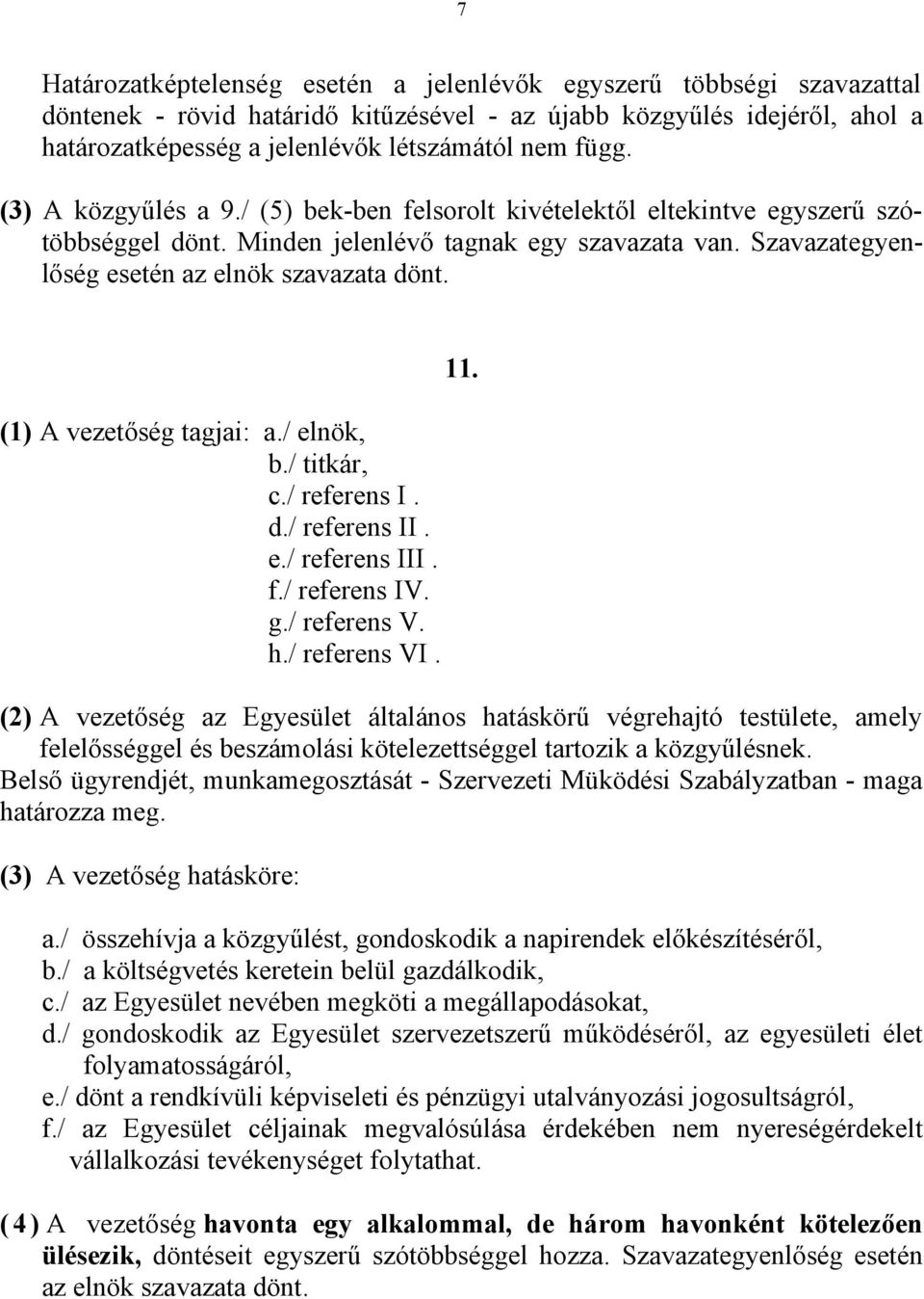 (1) A vezetőség tagjai: a./ elnök, b./ titkár, c./ referens I. d./ referens II. e./ referens III. f./ referens IV. g./ referens V. h./ referens VI. 11.