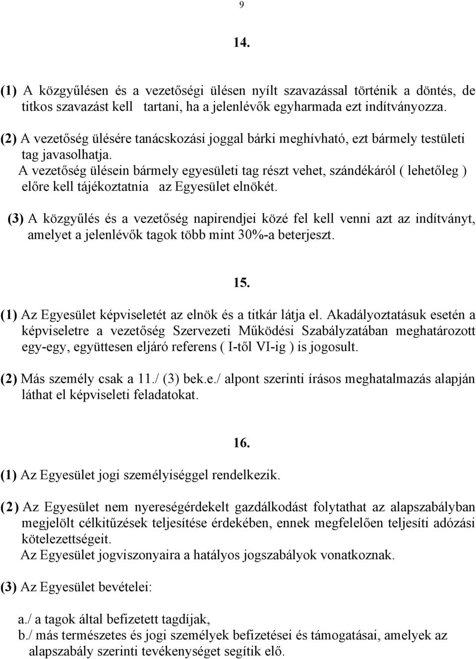 A vezetőség ülésein bármely egyesületi tag részt vehet, szándékáról ( lehetőleg ) előre kell tájékoztatnia az Egyesület elnökét.