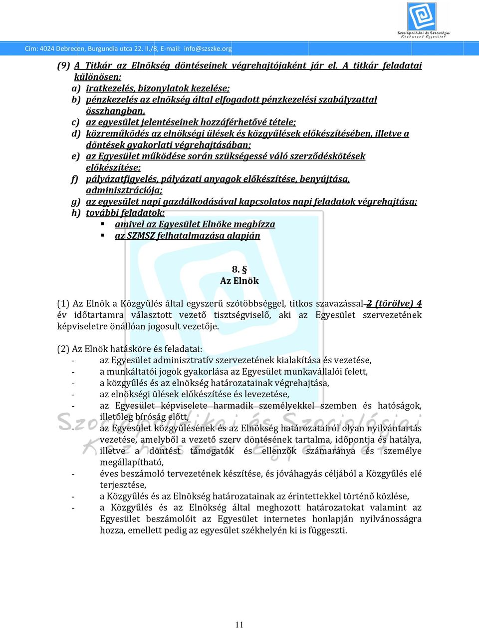 tétele; d) közreműködés az elnökségi ülések és közgyűlések előkészítésében, illetve a döntések gyakorlati végrehajtásában; e) az Egyesület működése során szükségessé váló szerződéskötések