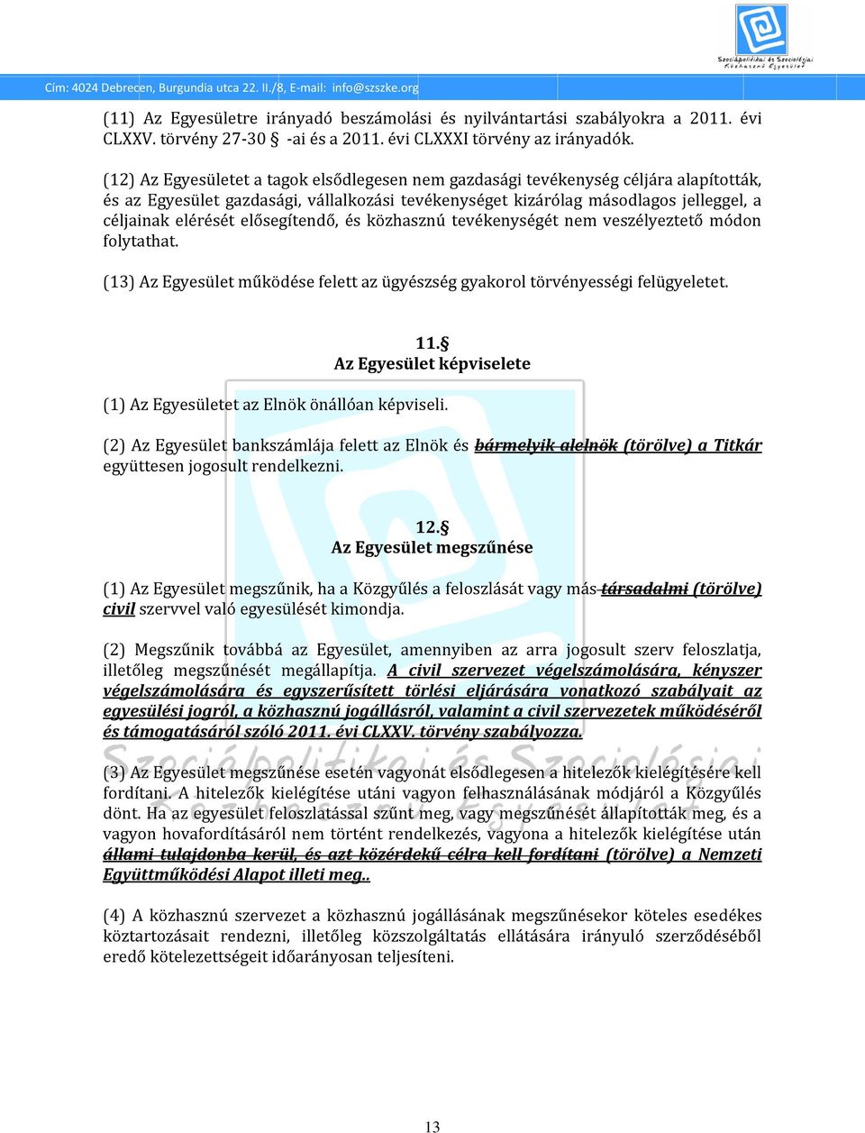 elősegítendő, és közhasznú tevékenységét nem veszélyeztető módon folytathat. (13) Az Egyesület működése felett az ügyészség gyakorol törvényességi felügyeletet. 11.