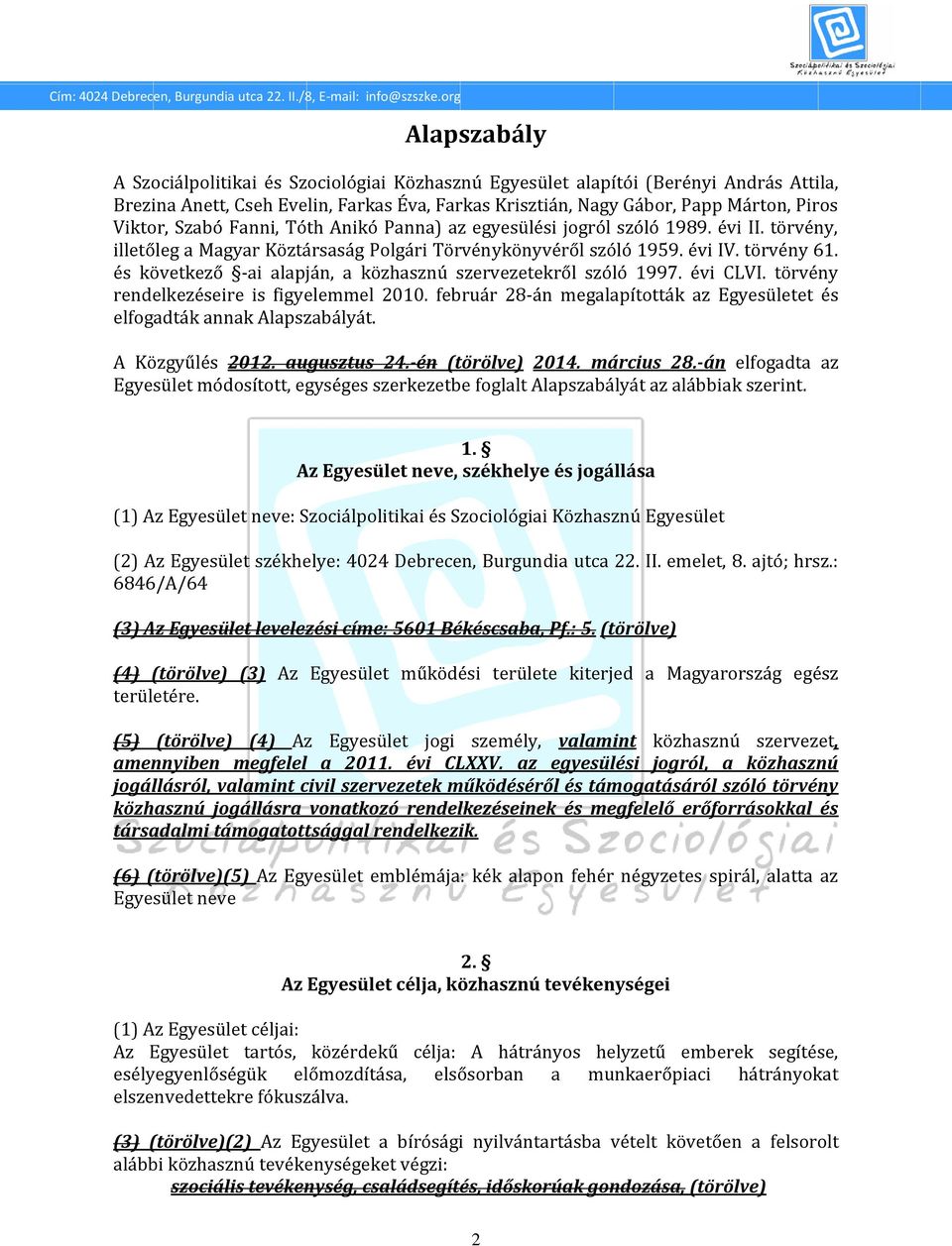 és következő -ai alapján, a közhasznú szervezetekről szóló 1997. évi CLVI. törvény rendelkezéseire is figyelemmel 2010. február 28-án megalapították az Egyesületet és elfogadták annak Alapszabályát.