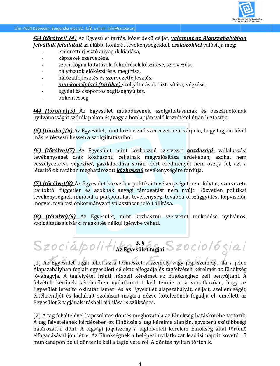 szolgáltatások biztosítása, végzése, - egyéni és csoportos segítségnyújtás, - önkéntesség (4) (törölve)(5) Az Egyesület működésének, szolgáltatásainak és beszámolóinak nyilvánosságát szórólapokon