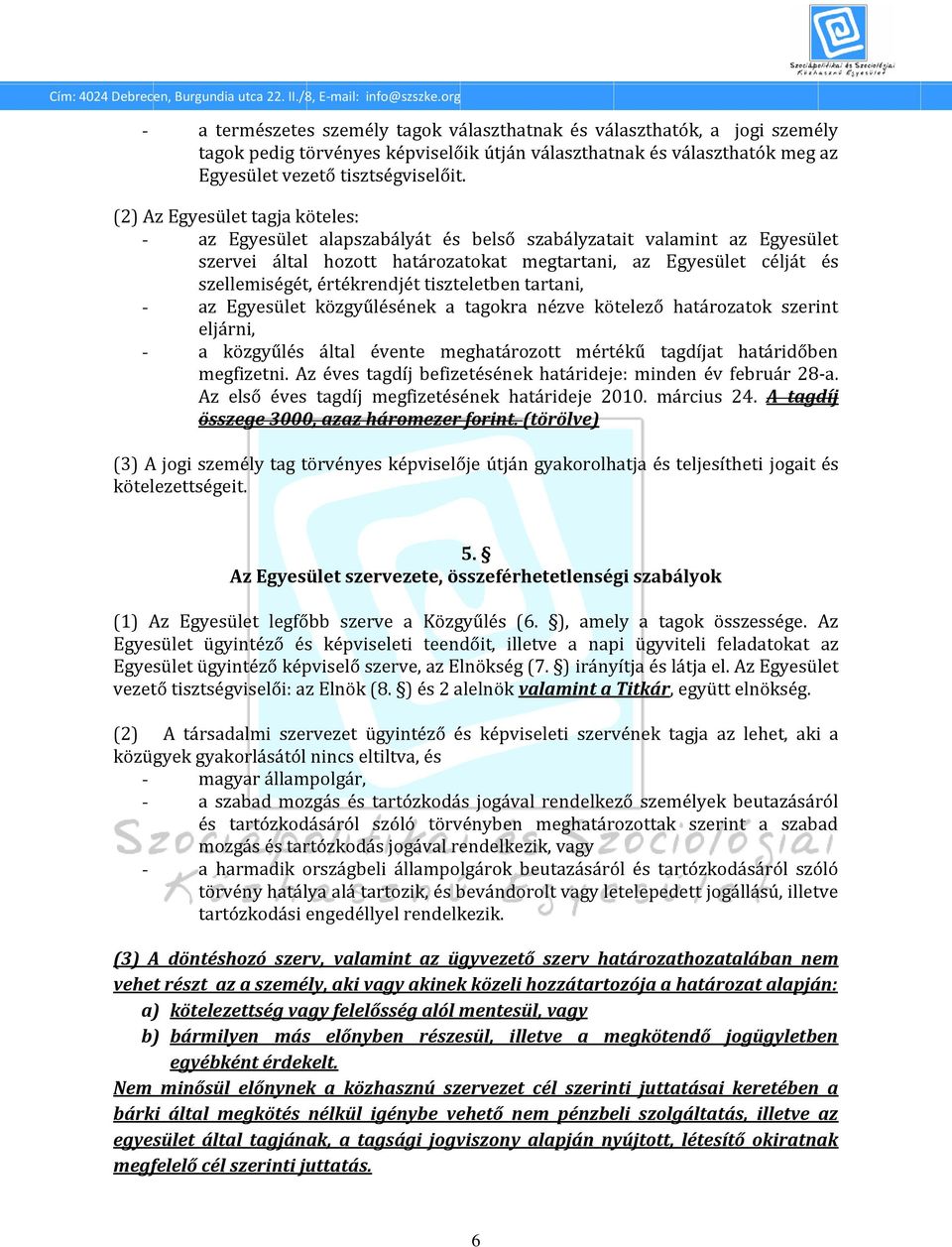 értékrendjét tiszteletben tartani, - az Egyesület közgyűlésének a tagokra nézve kötelező határozatok szerint eljárni, - a közgyűlés által évente meghatározott mértékű tagdíjat határidőben megfizetni.