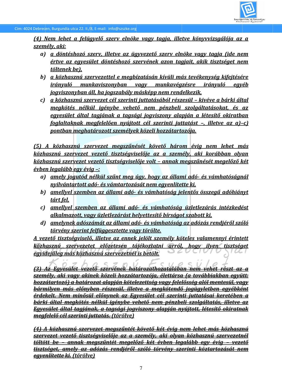 egyéb jogviszonyban áll, ha jogszabály másképp nem rendelkezik, c) a közhasznú szervezet cél szerinti juttatásából részesül kivéve a bárki által megkötés nélkül igénybe vehető nem pénzbeli