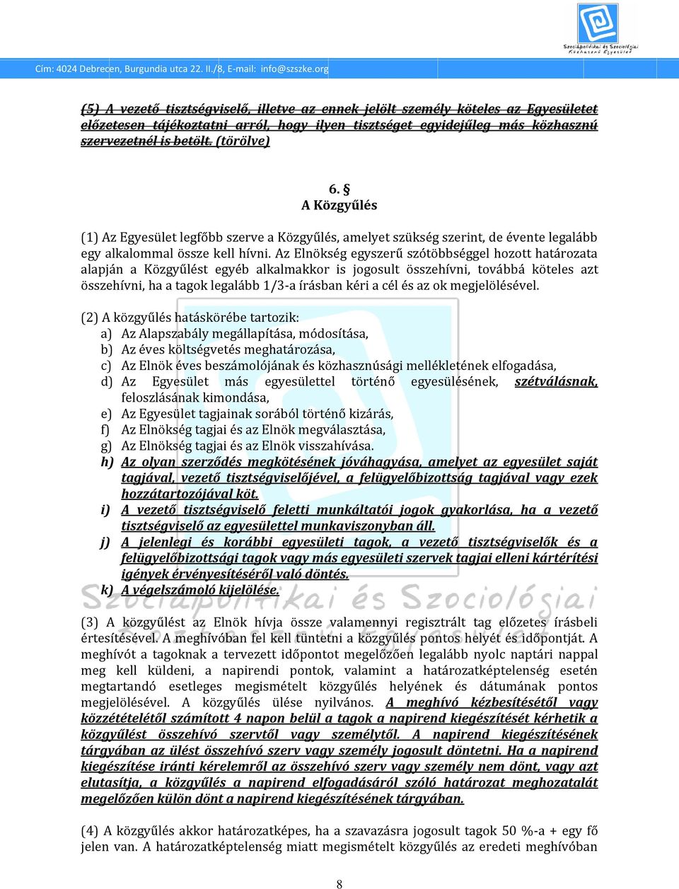 Az Elnökség egyszerű szótöbbséggel hozott határozata alapján a Közgyűlést egyéb alkalmakkor is jogosult összehívni, továbbá köteles azt összehívni, ha a tagok legalább 1/3-a írásban kéri a cél és az