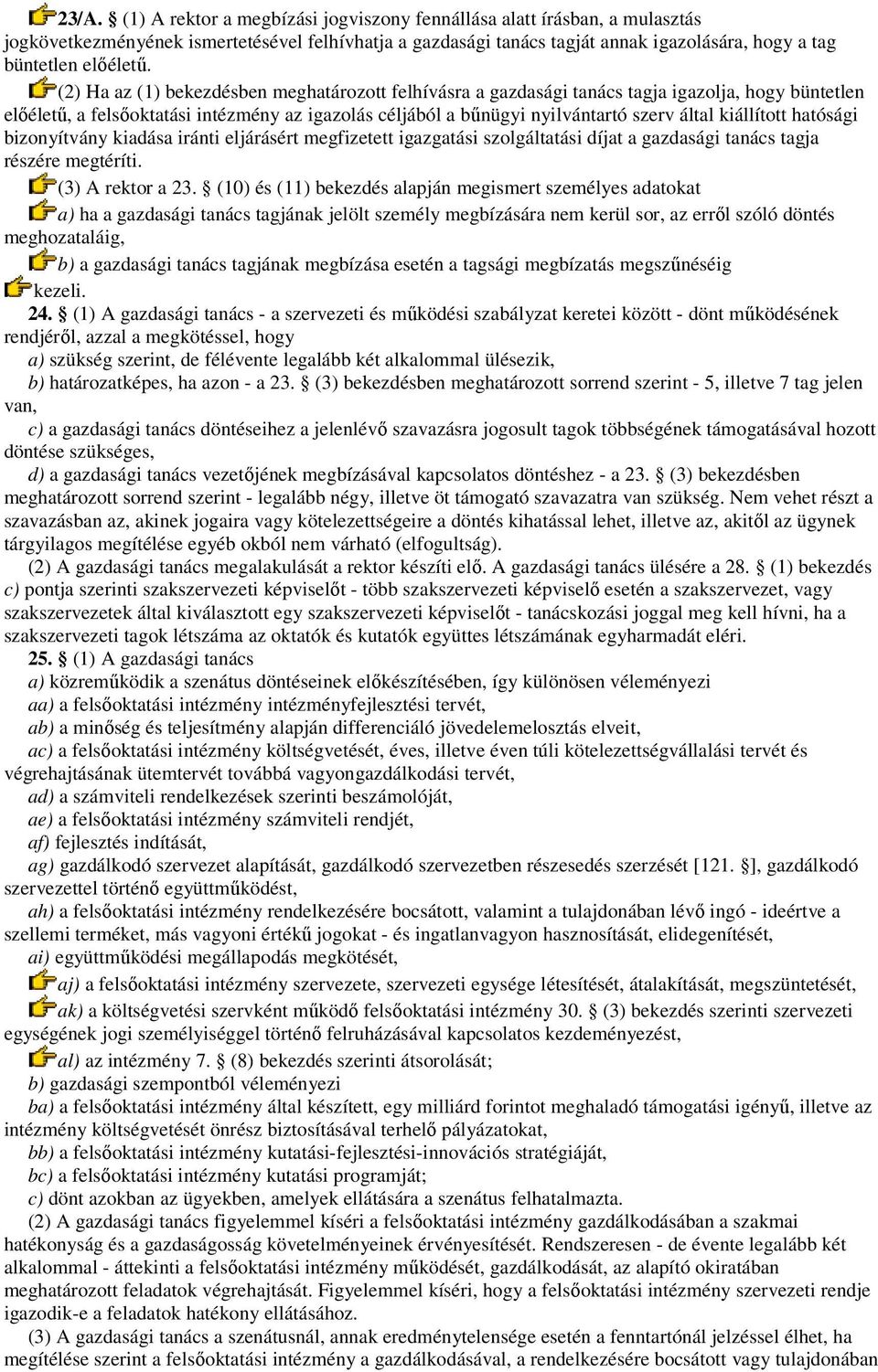 (2) Ha az (1) bekezdésben meghatározott felhívásra a gazdasági tanács tagja igazolja, hogy büntetlen elıélető, a felsıoktatási intézmény az igazolás céljából a bőnügyi nyilvántartó szerv által