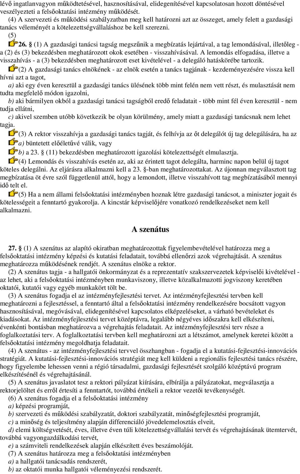 (1) A gazdasági tanácsi tagság megszőnik a megbízatás lejártával, a tag lemondásával, illetıleg - a (2) és (3) bekezdésben meghatározott okok esetében - visszahívásával.