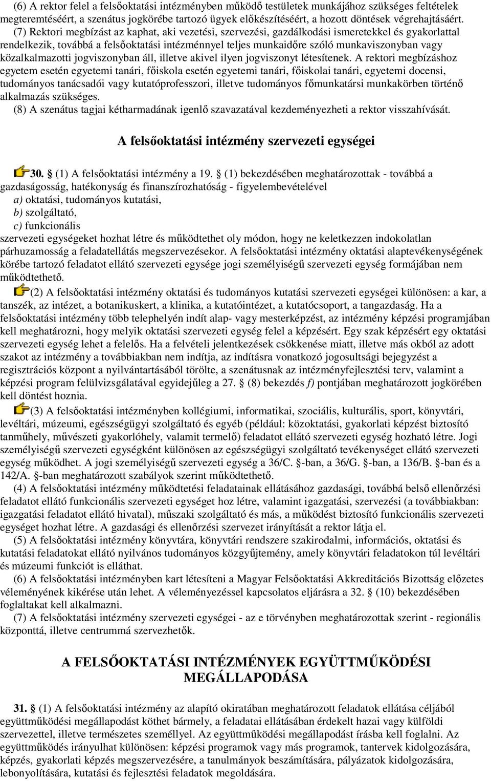 (7) Rektori megbízást az kaphat, aki vezetési, szervezési, gazdálkodási ismeretekkel és gyakorlattal rendelkezik, továbbá a felsıoktatási intézménnyel teljes munkaidıre szóló munkaviszonyban vagy