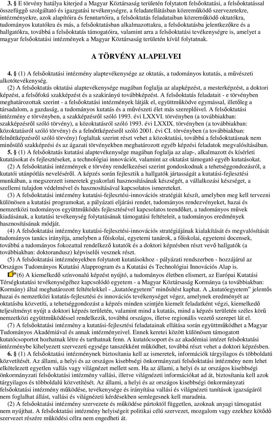 jelentkezıkre és a hallgatókra, továbbá a felsıoktatás támogatóira, valamint arra a felsıoktatási tevékenységre is, amelyet a magyar felsıoktatási intézmények a Magyar Köztársaság területén kívül