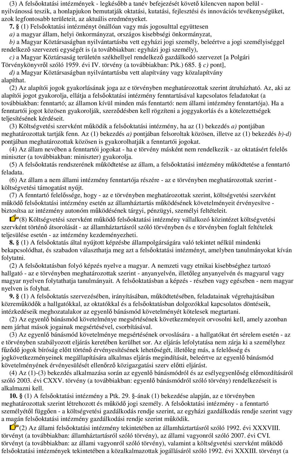 (1) Felsıoktatási intézményt önállóan vagy más jogosulttal együttesen a) a magyar állam, helyi önkormányzat, országos kisebbségi önkormányzat, b) a Magyar Köztársaságban nyilvántartásba vett egyházi