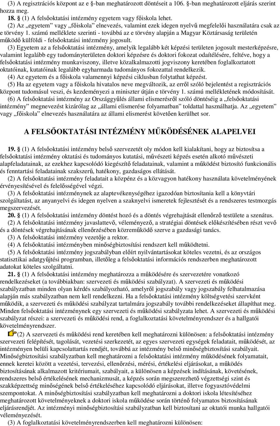 számú melléklete szerinti - továbbá az e törvény alapján a Magyar Köztársaság területén mőködı külföldi - felsıoktatási intézmény jogosult.