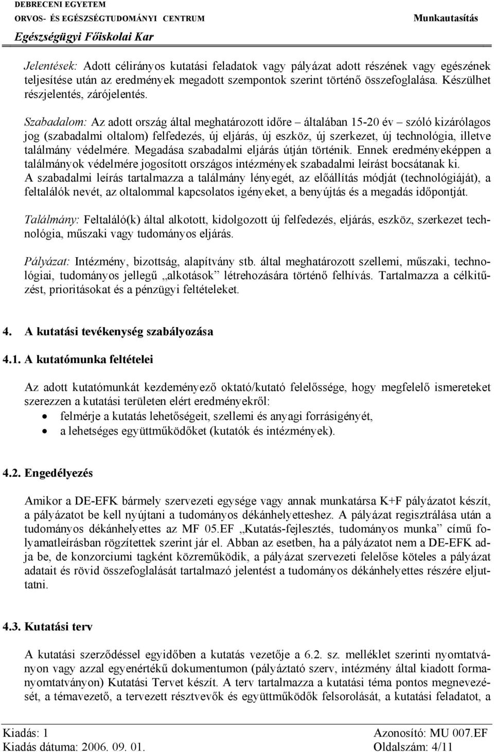 Szabadalom: Az adott ország által meghatározott időre általában 15-20 év szóló kizárólagos jog (szabadalmi oltalom) felfedezés, új eljárás, új eszköz, új szerkezet, új technológia, illetve találmány