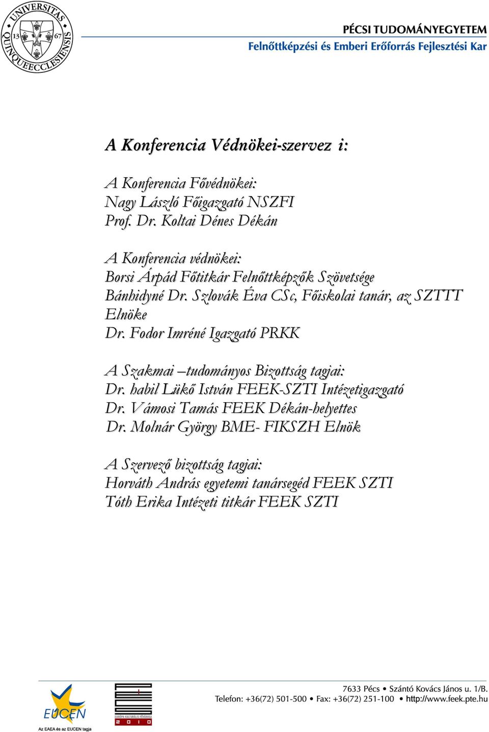 Szlovák Éva CSc, Fıiskolai tanár, az SZTTT Elnöke Dr. Fodor Imréné Igazgató PRKK A Szakmai tudományos Bizottság tagjai: Dr.