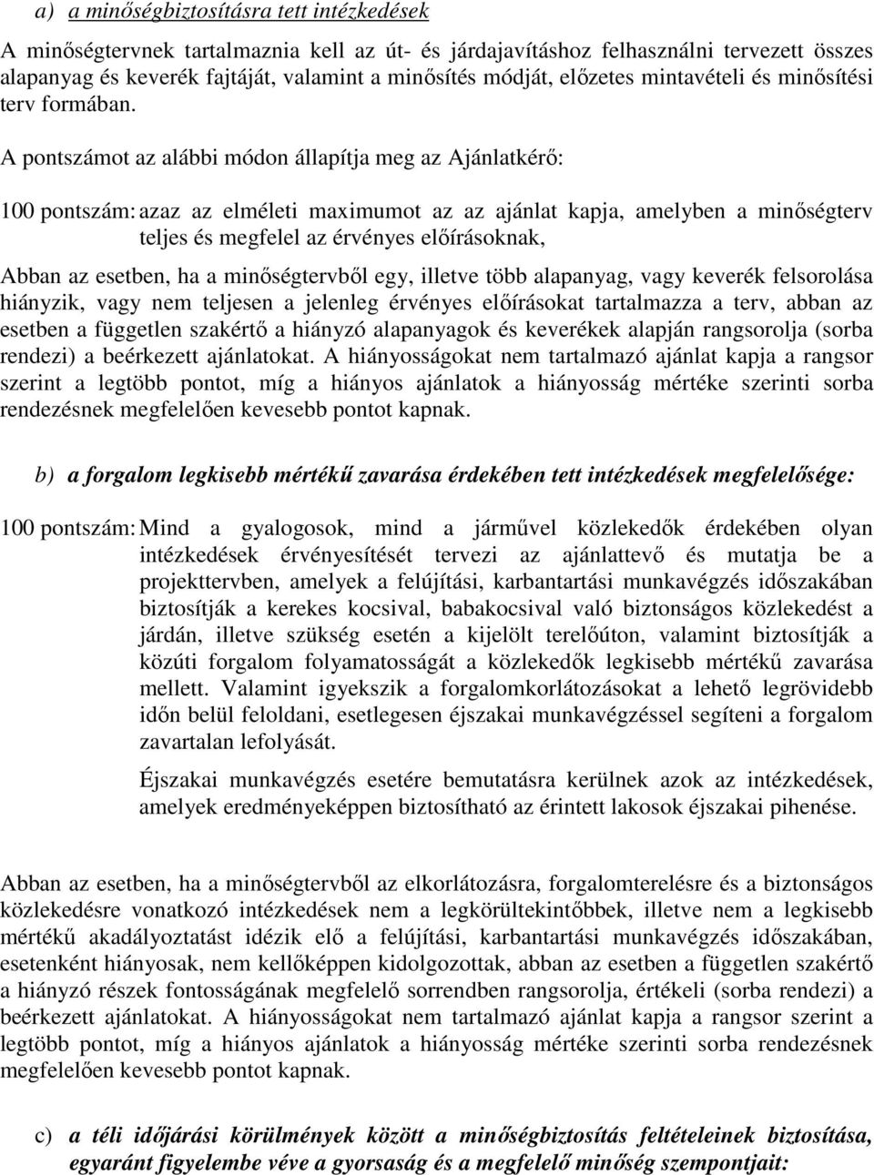 A pontszámot az alábbi módon állapítja meg az Ajánlatkérı: 100 pontszám: azaz az elméleti maximumot az az ajánlat kapja, amelyben a minıségterv teljes és megfelel az érvényes elıírásoknak, Abban az