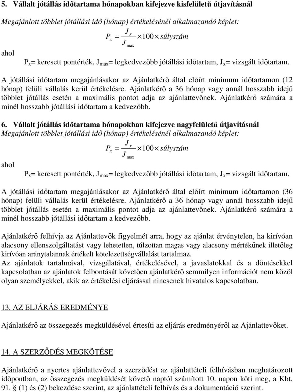 A jótállási idıtartam megajánlásakor az Ajánlatkérı által elıírt minimum idıtartamon (12 hónap) felüli vállalás kerül értékelésre.